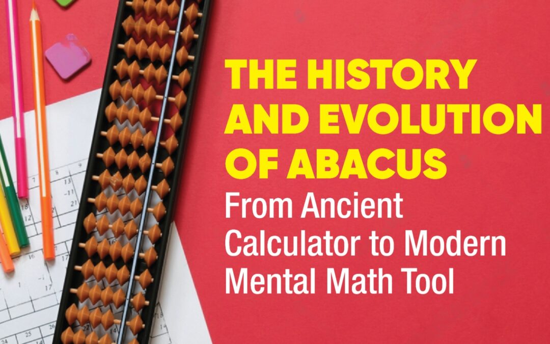 The History and Evolution of Abacus: From Ancient Calculator to Modern Mental Math Tool